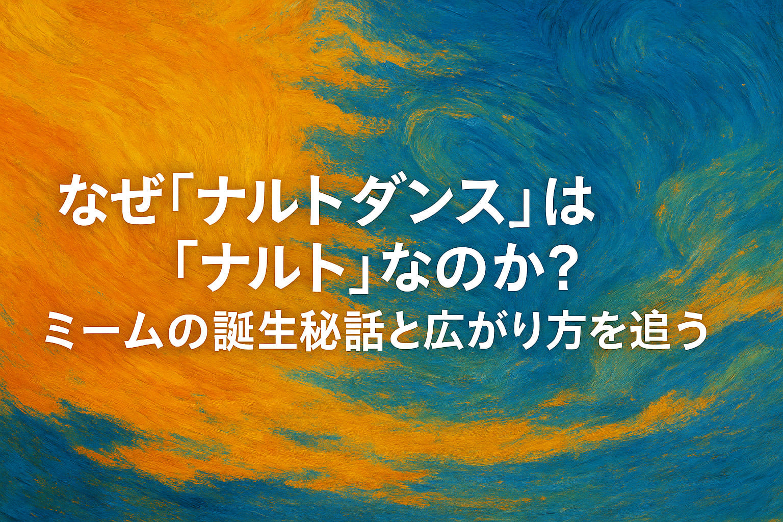 ナルトダンスの背景と由来をイメージした、抽象的な油絵調の横長アイキャッチ画像。オレンジと群青を基調にした流れる筆致の背景に、記事タイトルのコピーが配置されている。