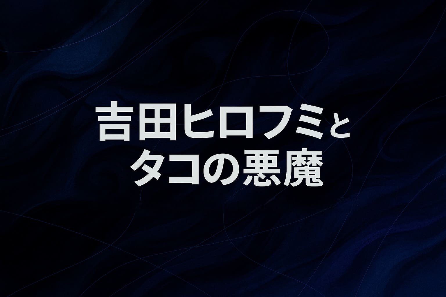 チェンソーマンの吉田ヒロフミとタコの悪魔の関係をイメージした、深い群青とインクのような抽象的背景